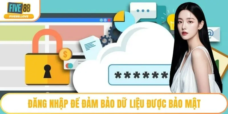 Đăng nhập để đảm bảo dữ liệu được bảo mật
